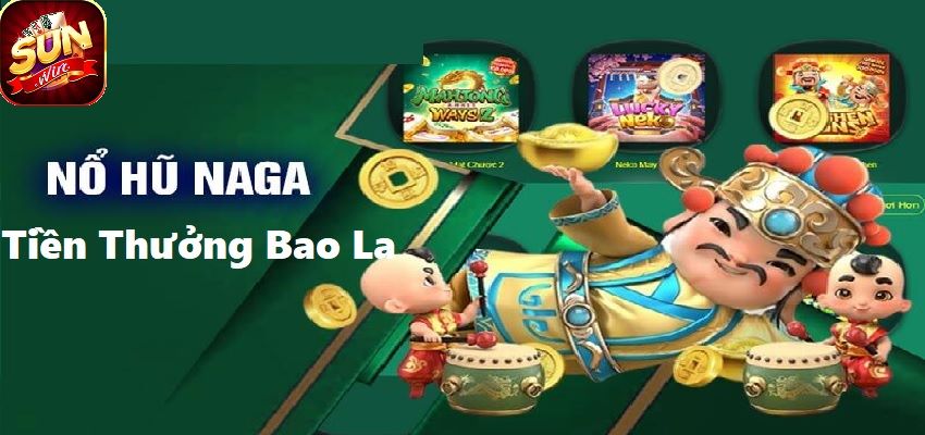 Nổ hũ Naga - tiền thưởng bao la