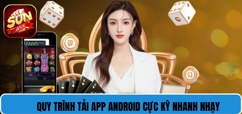 Quy trình tải app Android cực kỳ nhanh nhạy